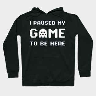 I Paused My Game To Be Here Hoodie